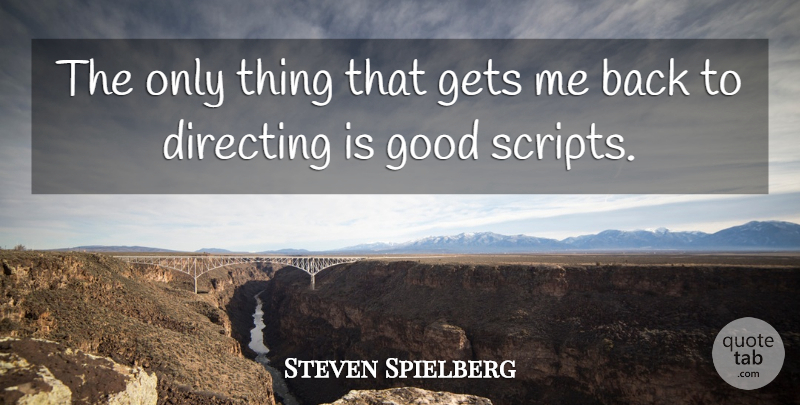 Steven Spielberg Quote About Scripts: The Only Thing That Gets...