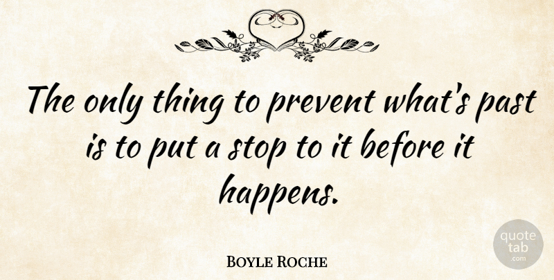 Boyle Roche Quote About Past, Happens: The Only Thing To Prevent...