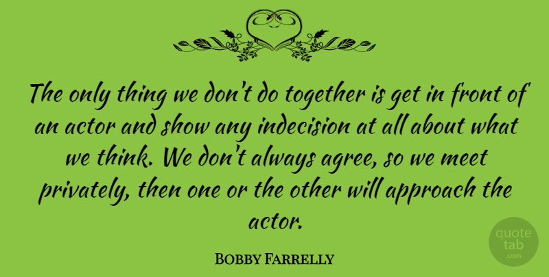 Bobby Farrelly Quote About American Director, Approach, Front: The Only Thing We Dont...
