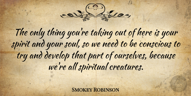 Smokey Robinson Quote About Spiritual, Soul, Trying: The Only Thing Youre Taking...