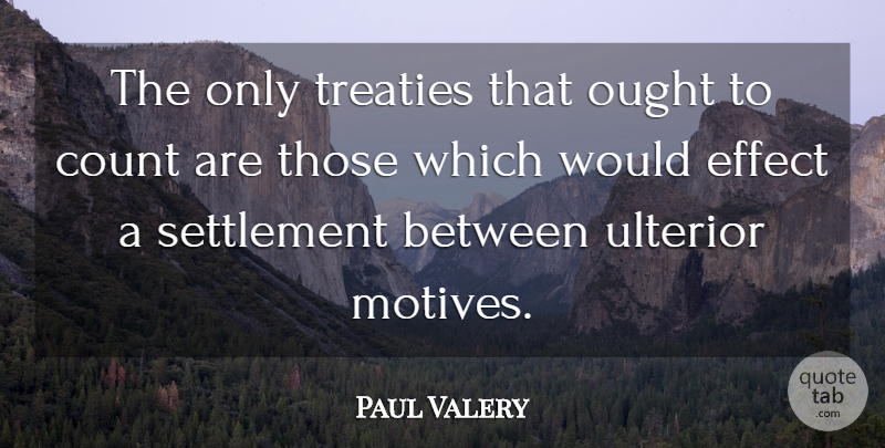 Paul Valery Quote About Motive, Settlement, Treaties: The Only Treaties That Ought...