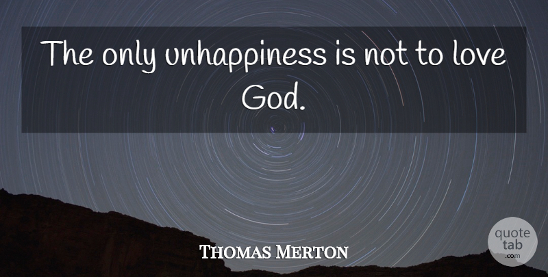 Thomas Merton Quote About God Love, Unhappiness: The Only Unhappiness Is Not...