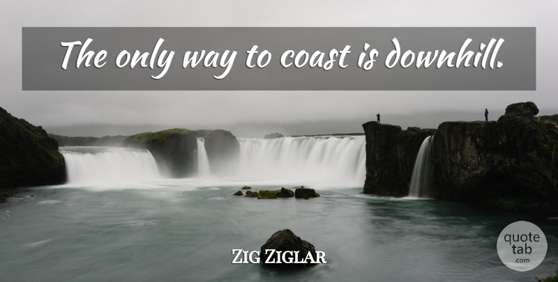 Zig Ziglar Quote About Ambition, Way, Coast: The Only Way To Coast...