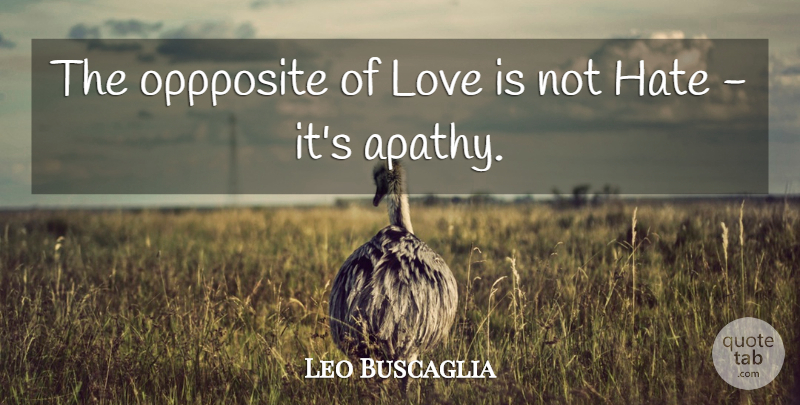 Leo Buscaglia Quote About Hate, Love Is, Apathy: The Oppposite Of Love Is...