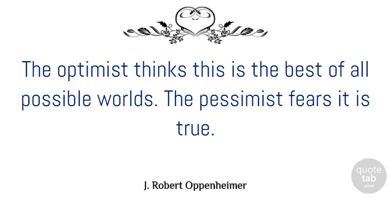 J. Robert Oppenheimer Quote About Inspirational, Funny, Life: The Optimist Thinks This Is...