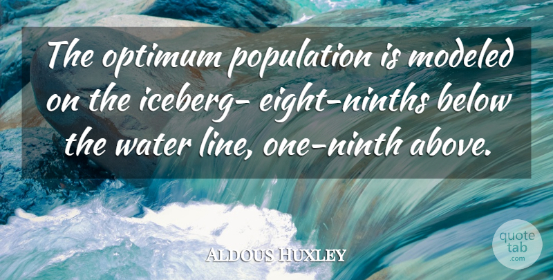 Aldous Huxley Quote About Brave New World, Eight, Water: The Optimum Population Is Modeled...