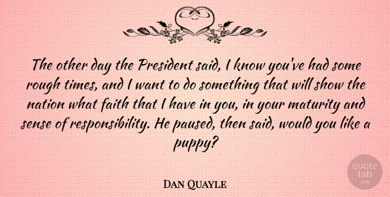 Dan Quayle Quote About Responsibility, Maturity, Stupidity: The Other Day The President...