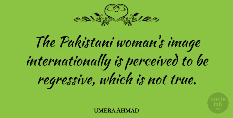 Umera Ahmad Quote About Perceived: The Pakistani Womans Image Internationally...