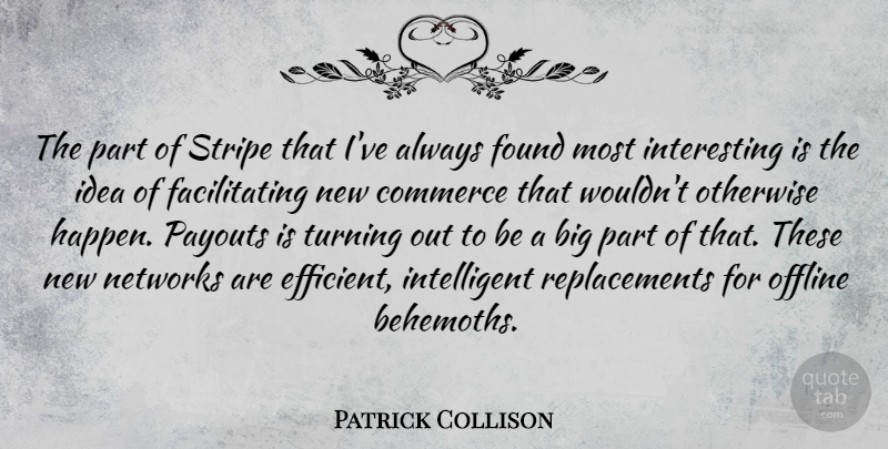 Patrick Collison Quote About Intelligent, Ideas, Interesting: The Part Of Stripe That...