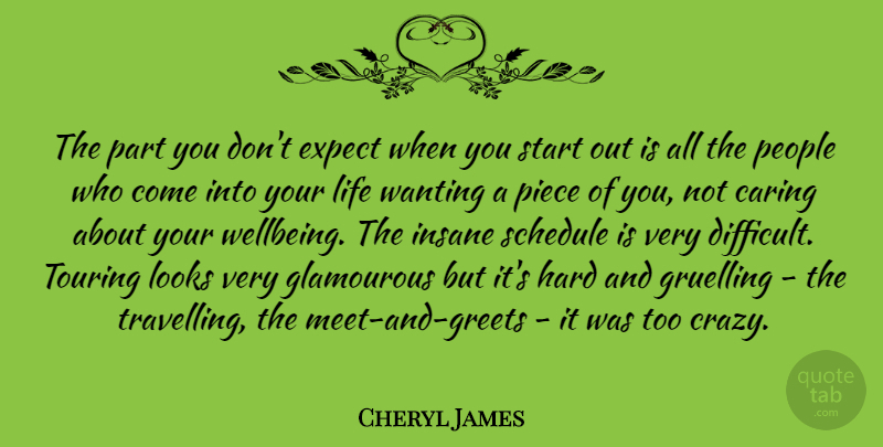 Cheryl James Quote About Expect, Hard, Insane, Life, Looks: The Part You Dont Expect...