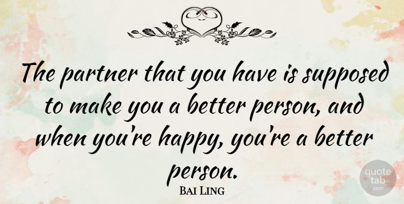 Bai Ling Quote About Better Person, Partners, Persons: The Partner That You Have...