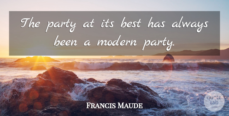 Francis Maude Quote About Party, Modern, Idolatry: The Party At Its Best...