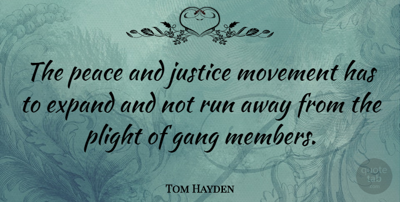 Tom Hayden Quote About Running, Gang Members, Justice: The Peace And Justice Movement...
