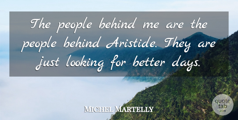 Michel Martelly Quote About People, Better Days, Behinds: The People Behind Me Are...