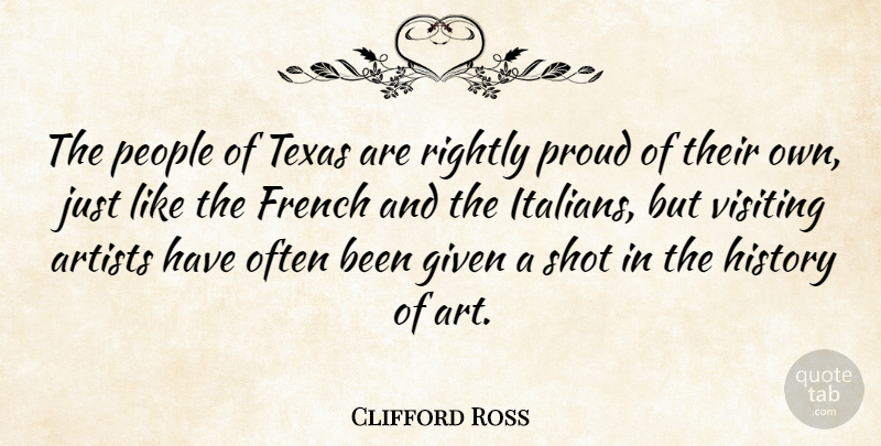 Clifford Ross Quote About Art, Artists, French, Given, History: The People Of Texas Are...