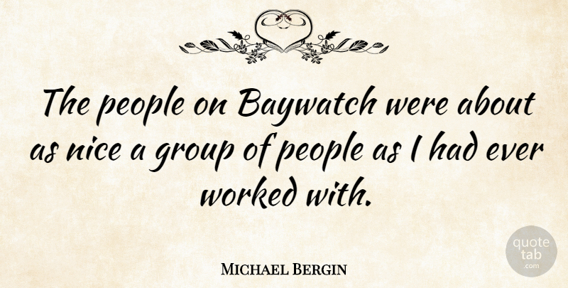 Michael Bergin Quote About People, Worked: The People On Baywatch Were...