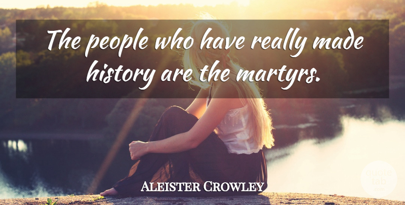 Aleister Crowley Quote About History, People, Made: The People Who Have Really...