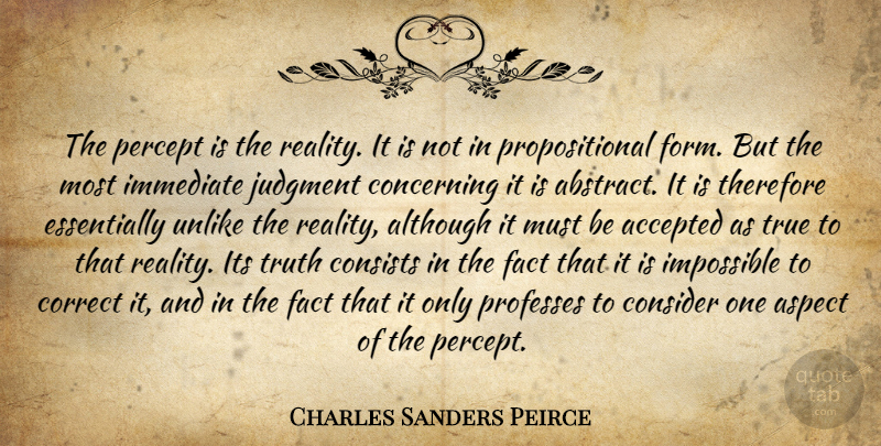 Charles Sanders Peirce Quote About Reality, Facts, Impossible: The Percept Is The Reality...