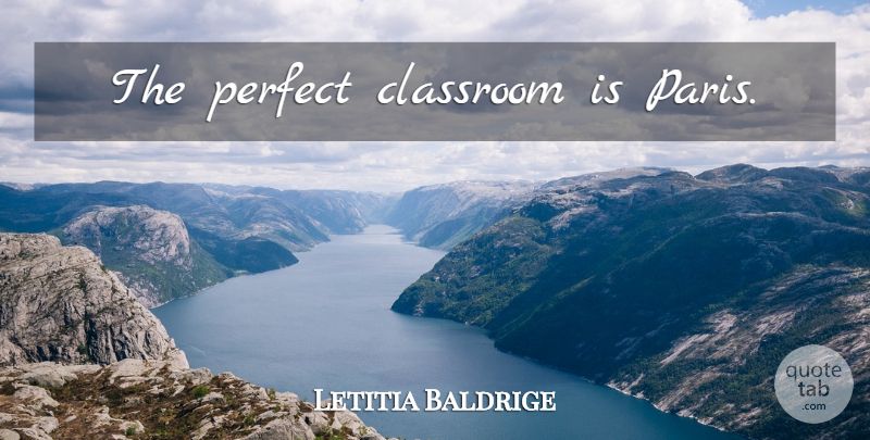 Letitia Baldrige Quote About Paris, Perfect, Classroom: The Perfect Classroom Is Paris...