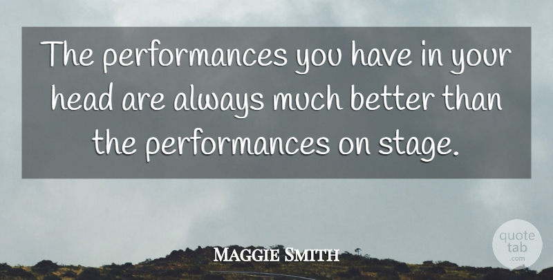 Maggie Smith Quote About Stage, Maggie, Performances: The Performances You Have In...