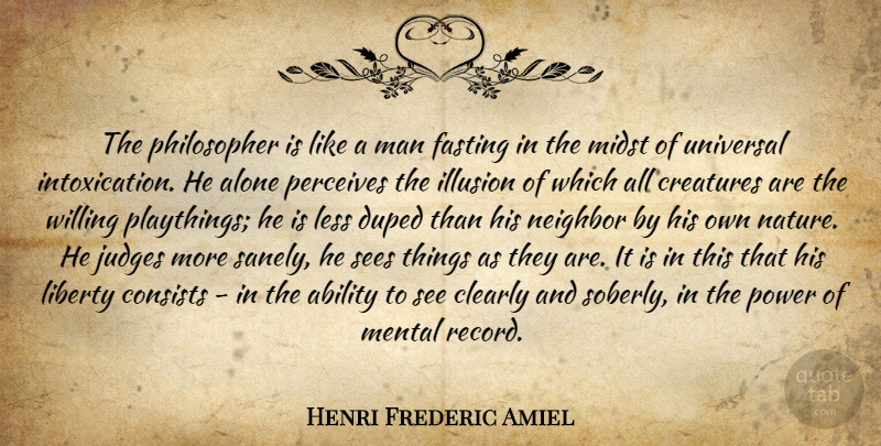 Henri Frederic Amiel Quote About Philosophical, Men, Judging: The Philosopher Is Like A...
