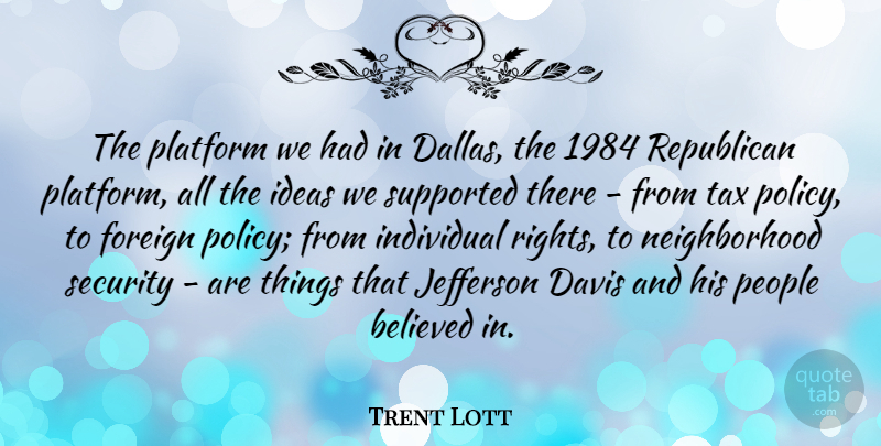Trent Lott Quote About Believed, Davis, Foreign, Individual, Jefferson: The Platform We Had In...