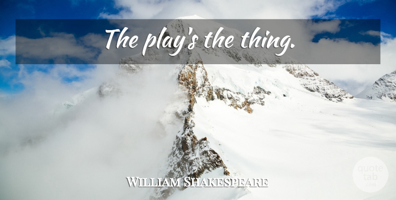 William Shakespeare Quote About Play, Acting: The Plays The Thing...