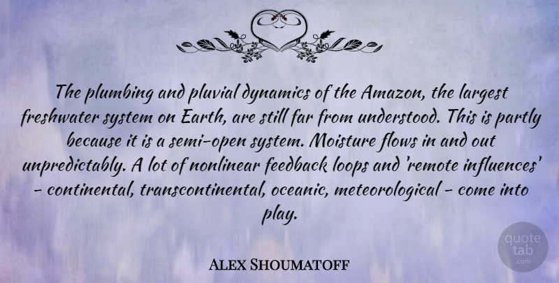Alex Shoumatoff Quote About Dynamics, Far, Flows, Largest, Loops: The Plumbing And Pluvial Dynamics...