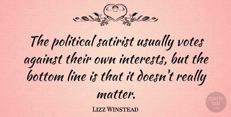 Lizz Winstead Quote About Political, Lines, Matter: The Political Satirist Usually Votes...