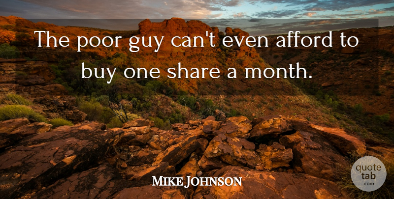 Mike Johnson Quote About Afford, Buy, Guy, Poor, Share: The Poor Guy Cant Even...