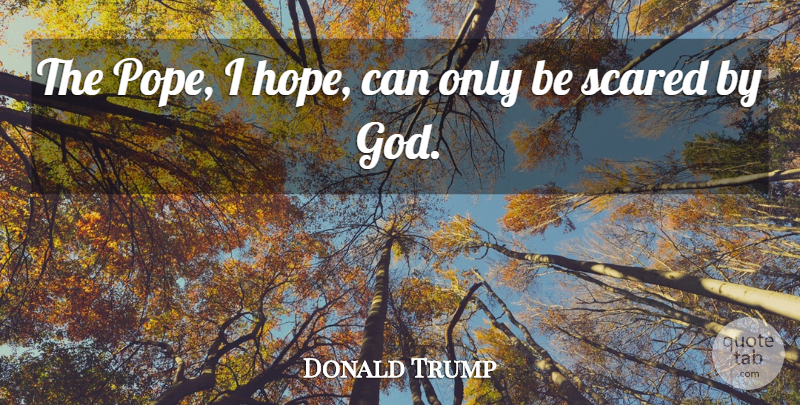 Donald Trump Quote About God, Hope: The Pope I Hope Can...