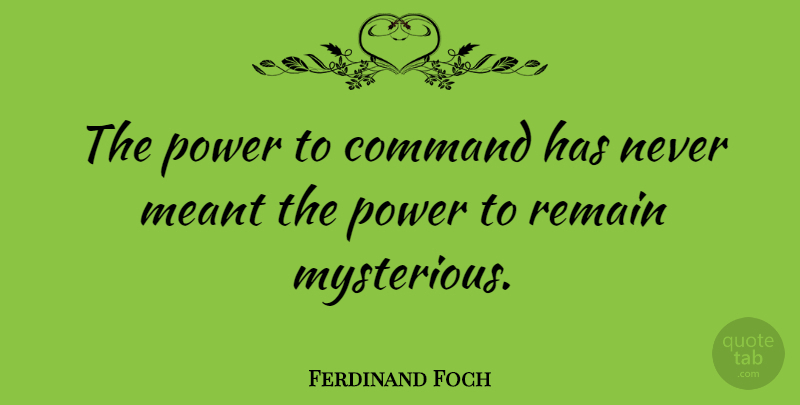 Ferdinand Foch Quote About Mysterious, Charisma, Command: The Power To Command Has...