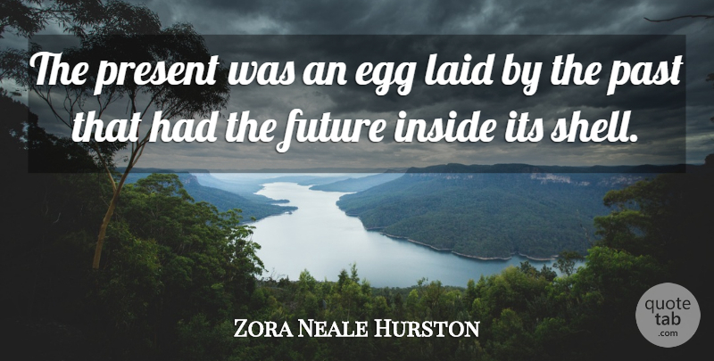 Zora Neale Hurston Quote About Past, Eggs, Shells: The Present Was An Egg...