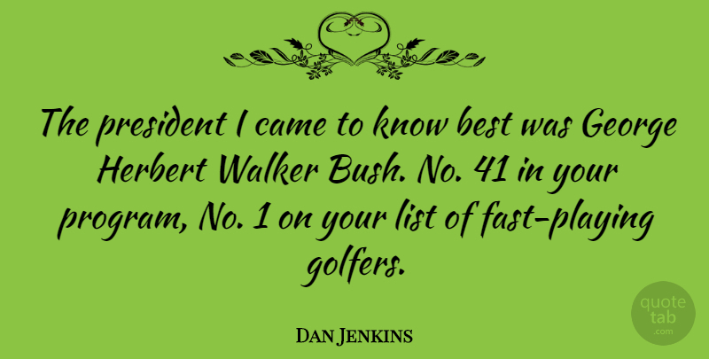 Dan Jenkins Quote About Best, George, Herbert, List, Walker: The President I Came To...