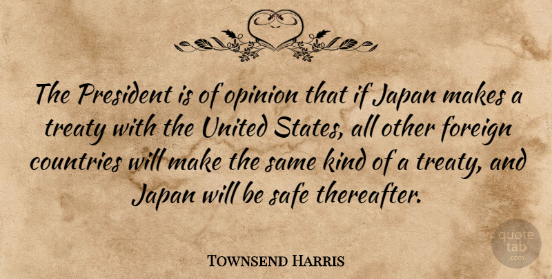 Townsend Harris Quote About American Businessman, Countries, Foreign, Japan, Safe: The President Is Of Opinion...