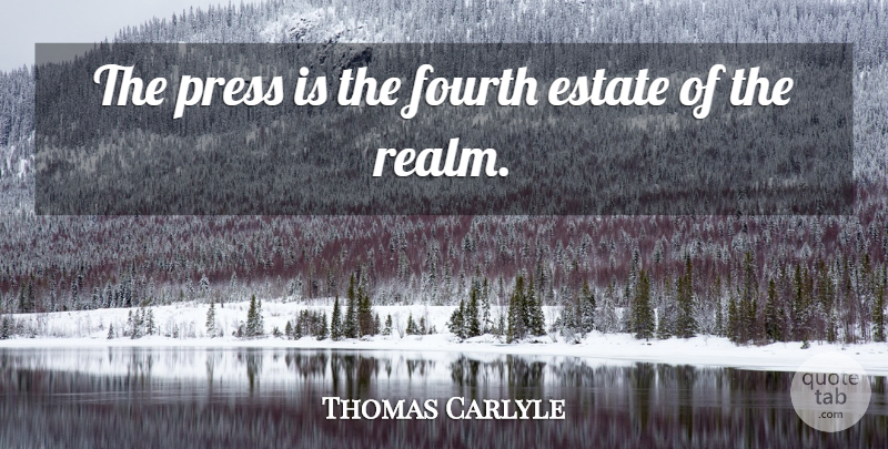Thomas Carlyle Quote About Journalism, Estates, Realms: The Press Is The Fourth...