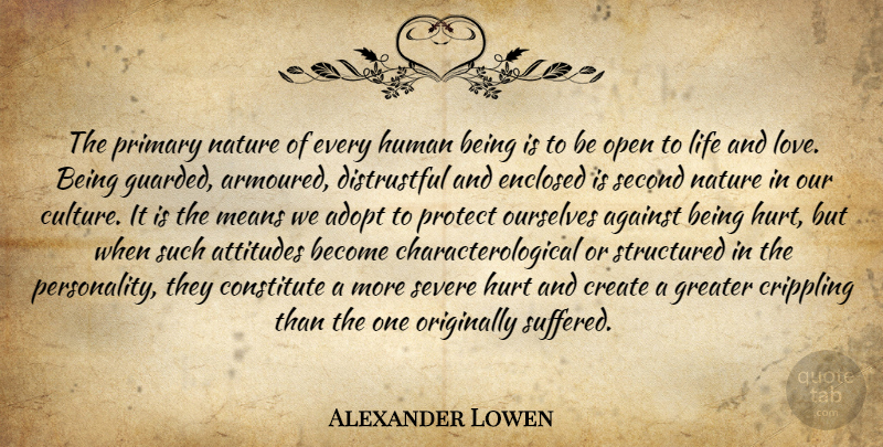 Alexander Lowen Quote About Hurt, Life And Love, Attitude: The Primary Nature Of Every...