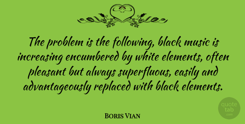 Boris Vian Quote About White, Black, Elements: The Problem Is The Following...