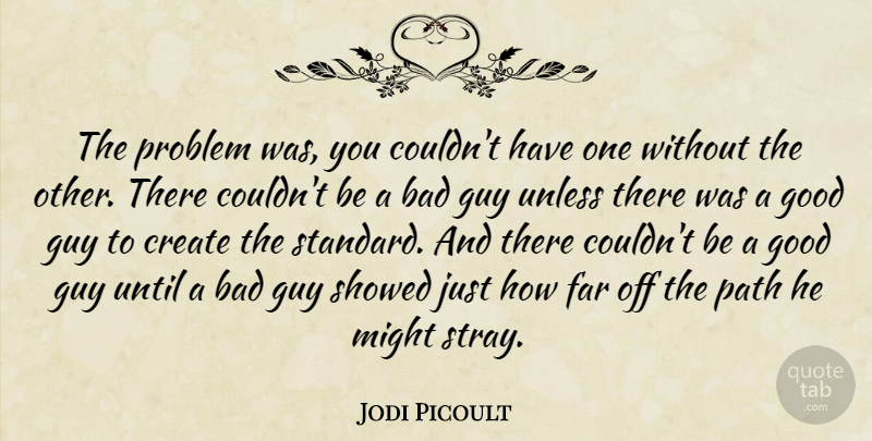 Jodi Picoult Quote About Guy, Might, Path: The Problem Was You Couldnt...