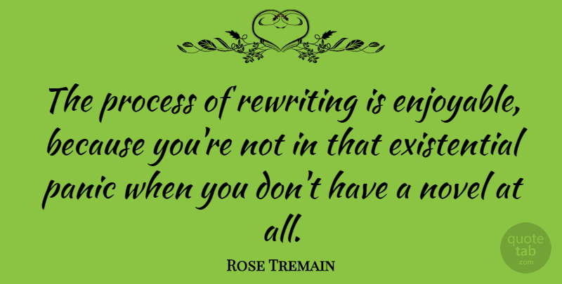 Rose Tremain Quote About Panic, Rewriting, Existential: The Process Of Rewriting Is...