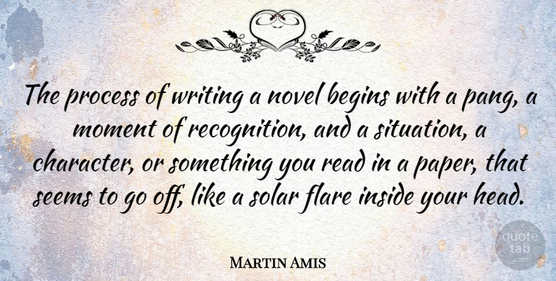 Martin Amis Quote About Character, Writing, Paper: The Process Of Writing A...