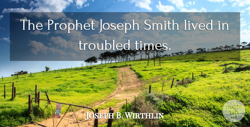 Joseph B. Wirthlin Quote About Joseph, Smith: The Prophet Joseph Smith Lived...