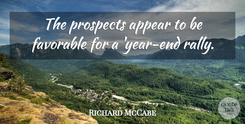 Richard McCabe Quote About Appear, Favorable, Prospects: The Prospects Appear To Be...