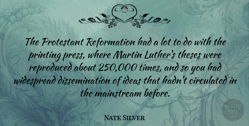 Nate Silver Quote About Ideas, Printing, Luther: The Protestant Reformation Had A...