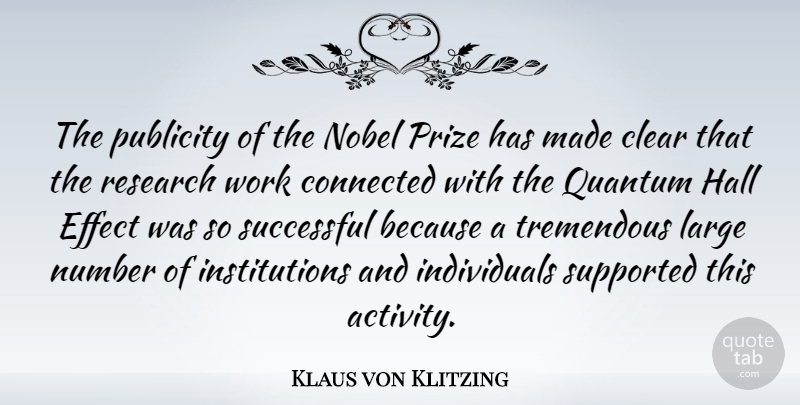 Klaus von Klitzing Quote About Clear, Connected, Effect, Hall, Large: The Publicity Of The Nobel...