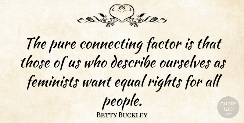 Betty Buckley Quote About Inspirational, Motivational, Rights: The Pure Connecting Factor Is...