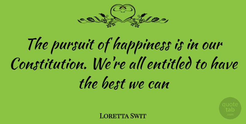 Loretta Swit Quote About Pursuit Of Happiness, Constitution, Pursuit: The Pursuit Of Happiness Is...