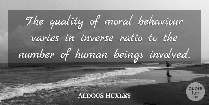 Aldous Huxley Quote About Behaviour, Beings, English Novelist, Human, Inverse: The Quality Of Moral Behaviour...