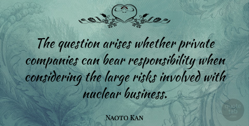 Naoto Kan Quote About Arises, Bear, Business, Companies, Involved: The Question Arises Whether Private...