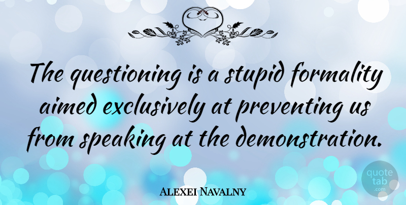 Alexei Navalny Quote About Preventing: The Questioning Is A Stupid...